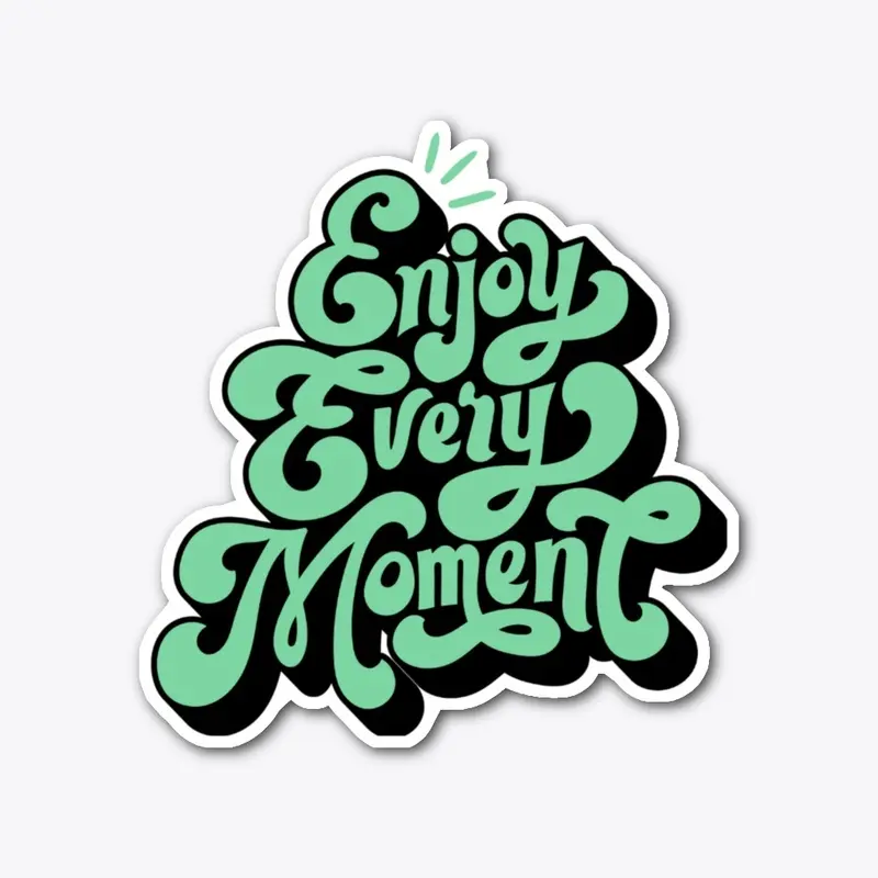 Enjoy Every moment